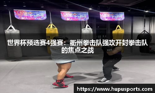 世界杯预选赛4强赛：衢州拳击队强攻开封拳击队的焦点之战